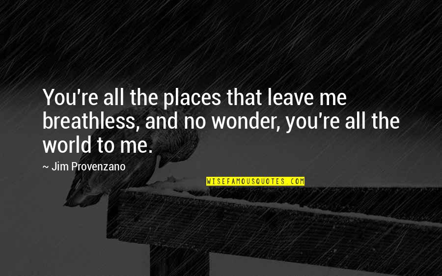 No Wonder Quotes By Jim Provenzano: You're all the places that leave me breathless,