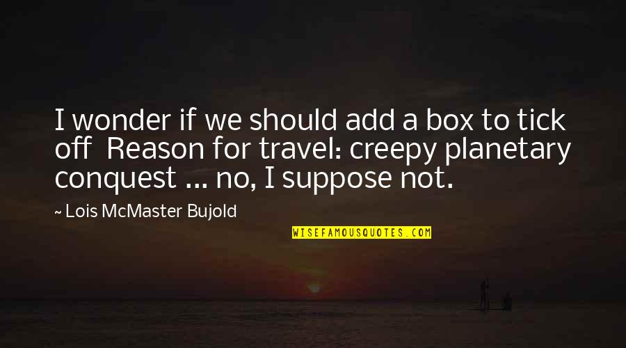 No Wonder Quotes By Lois McMaster Bujold: I wonder if we should add a box