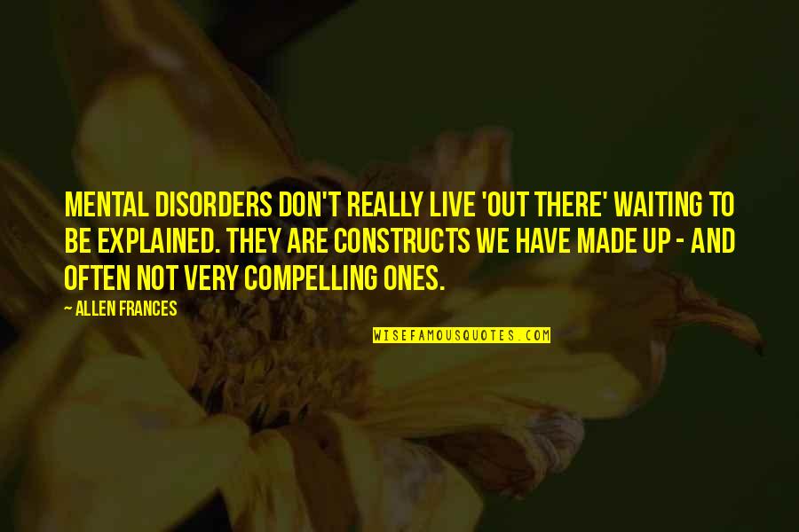 No Words Can Describe Quotes By Allen Frances: Mental disorders don't really live 'out there' waiting