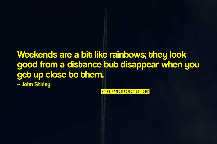 No Words Can Describe Quotes By John Shirley: Weekends are a bit like rainbows; they look