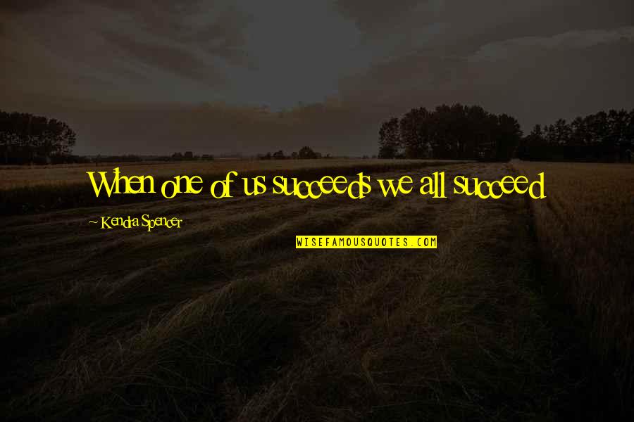 No Words Can Express My Love For You Quotes By Kendra Spencer: When one of us succeeds we all succeed No Words Can Express My Love For You Quotes By Kendra Spencer: When one of us succeeds we all succeed