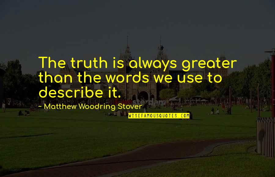 No Words Describe Quotes By Matthew Woodring Stover: The truth is always greater than the words