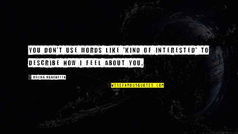 No Words Describe Quotes By Melina Marchetta: You don't use words like 'kind of interested'