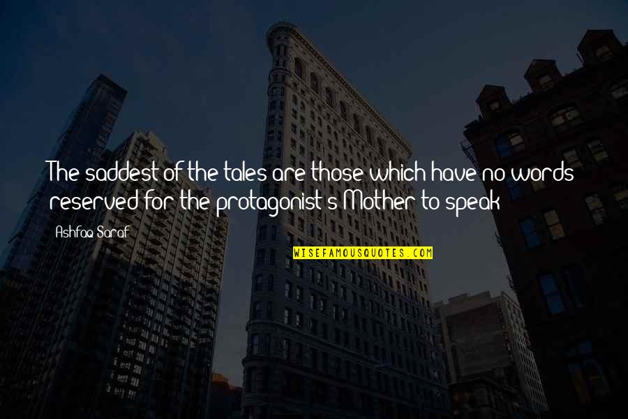 No Words For Mother Quotes By Ashfaq Saraf: The saddest of the tales are those which No Words For Mother Quotes By Ashfaq Saraf: The saddest of the tales are those which