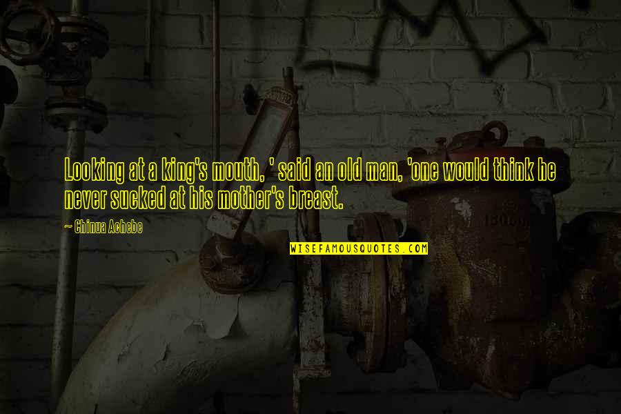 No Words For Mother Quotes By Chinua Achebe: Looking at a king's mouth, ' said an No Words For Mother Quotes By Chinua Achebe: Looking at a king's mouth, ' said an