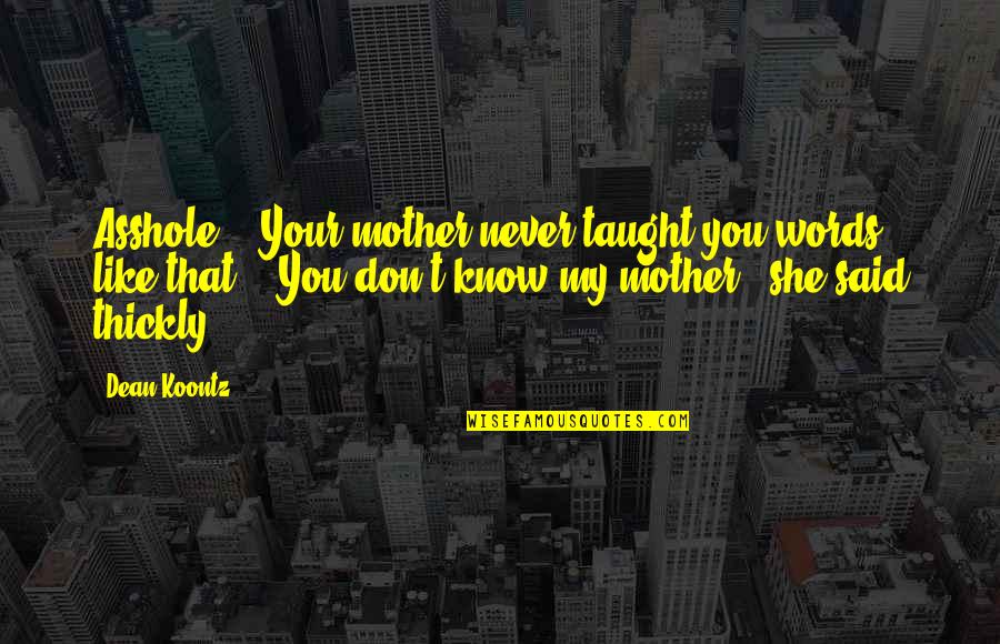 No Words For Mother Quotes By Dean Koontz: Asshole." "Your mother never taught you words like No Words For Mother Quotes By Dean Koontz: Asshole." "Your mother never taught you words like