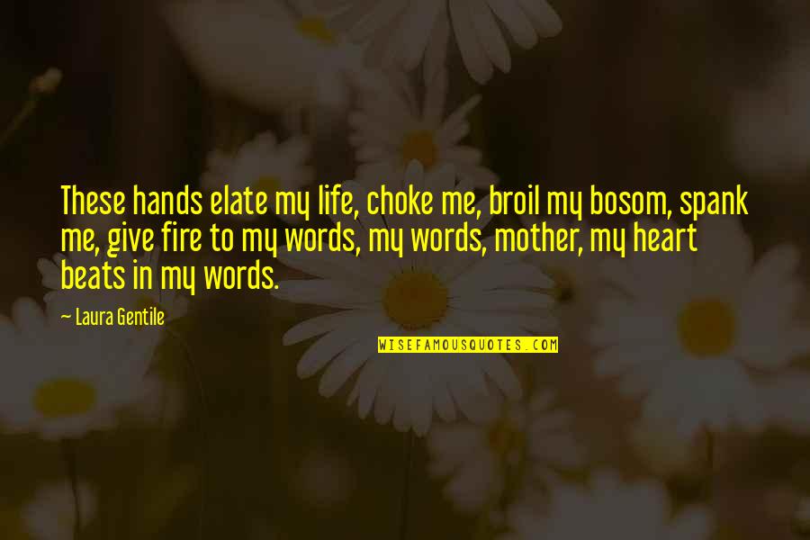 No Words For Mother Quotes By Laura Gentile: These hands elate my life, choke me, broil No Words For Mother Quotes By Laura Gentile: These hands elate my life, choke me, broil