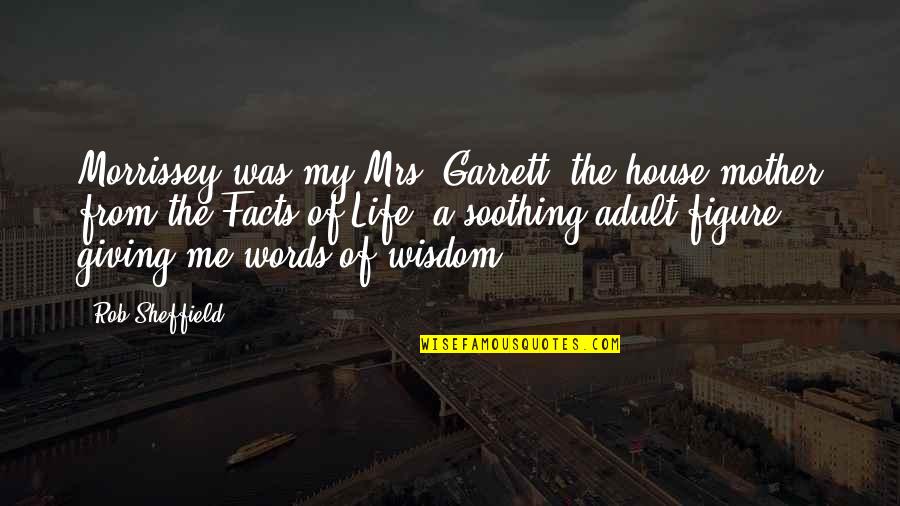 No Words For Mother Quotes By Rob Sheffield: Morrissey was my Mrs. Garrett, the house mother No Words For Mother Quotes By Rob Sheffield: Morrissey was my Mrs. Garrett, the house mother