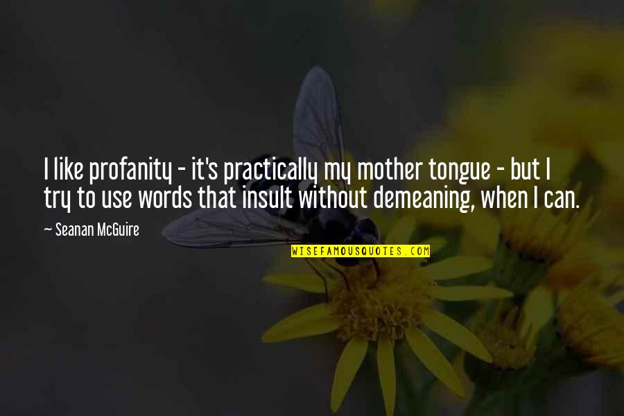 No Words For Mother Quotes By Seanan McGuire: I like profanity - it's practically my mother No Words For Mother Quotes By Seanan McGuire: I like profanity - it's practically my mother