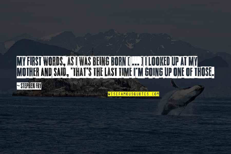 No Words For Mother Quotes By Stephen Fry: My first words, as I was being born No Words For Mother Quotes By Stephen Fry: My first words, as I was being born