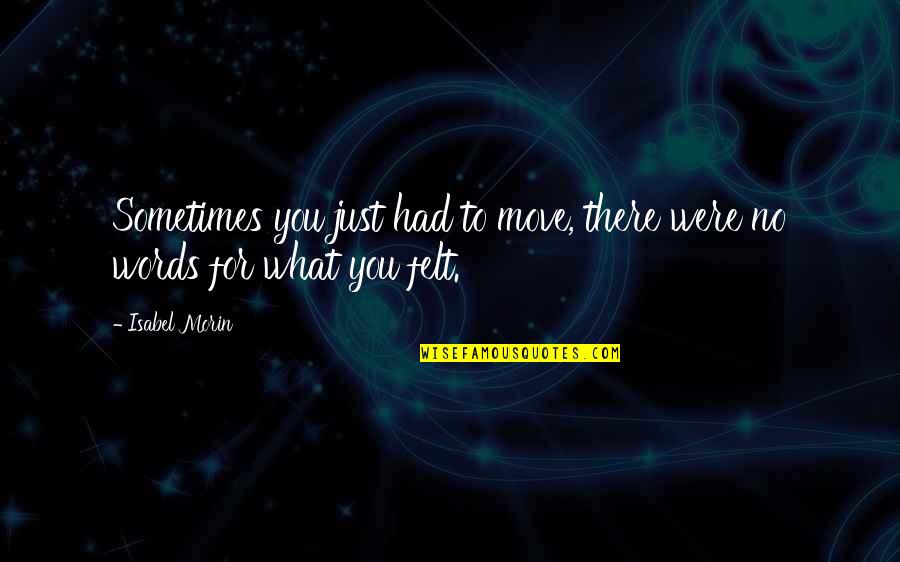 No Words For You Quotes By Isabel Morin: Sometimes you just had to move, there were