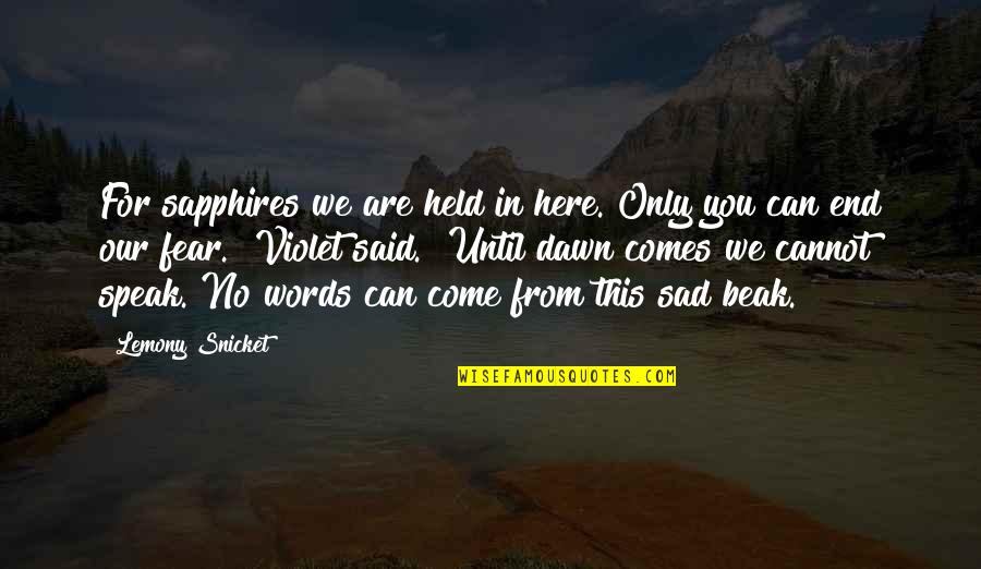 No Words For You Quotes By Lemony Snicket: For sapphires we are held in here. Only