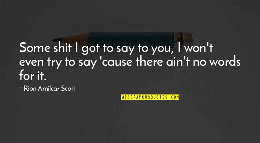 No Words For You Quotes By Rion Amilcar Scott: Some shit I got to say to you,