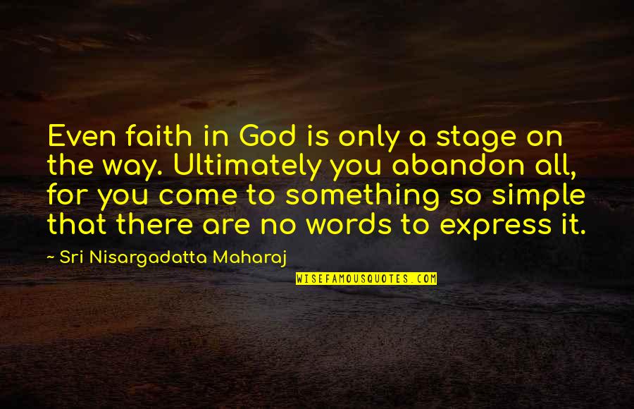 No Words For You Quotes By Sri Nisargadatta Maharaj: Even faith in God is only a stage