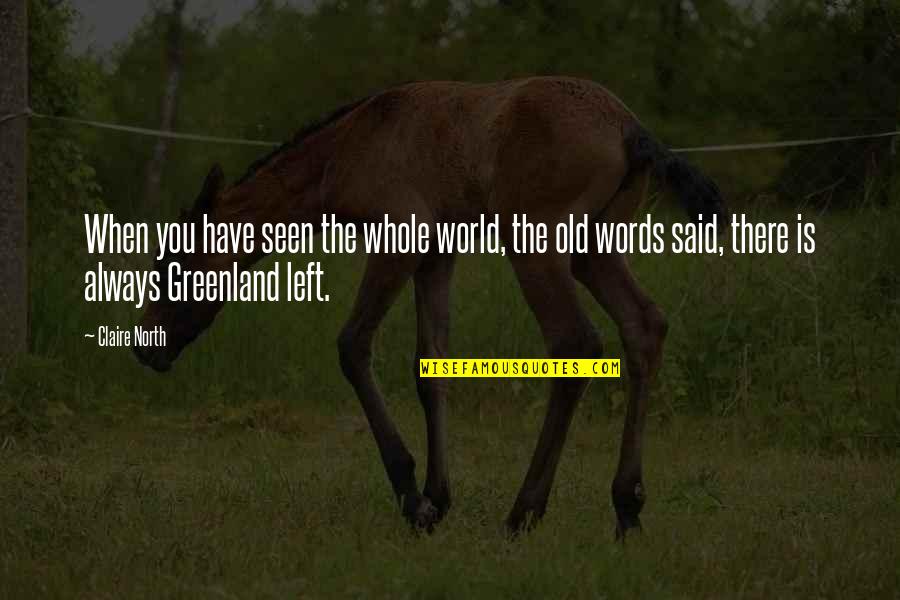 No Words Left Quotes By Claire North: When you have seen the whole world, the