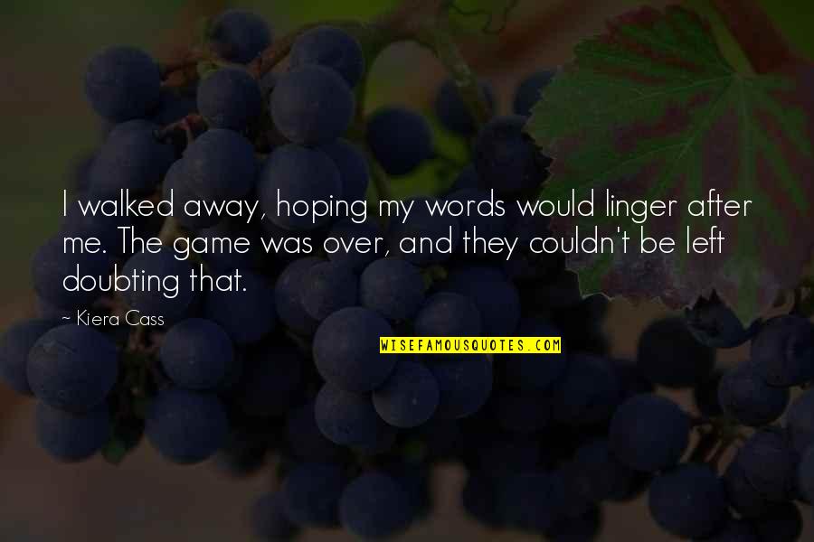 No Words Left Quotes By Kiera Cass: I walked away, hoping my words would linger