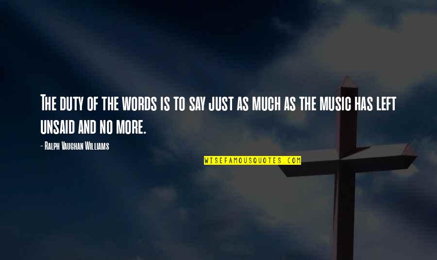 No Words Left Quotes By Ralph Vaughan Williams: The duty of the words is to say