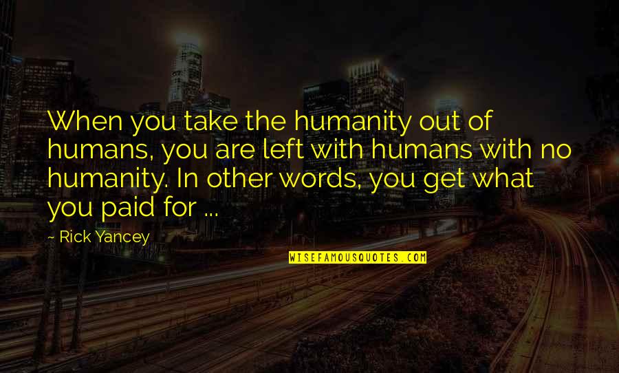 No Words Left Quotes By Rick Yancey: When you take the humanity out of humans,
