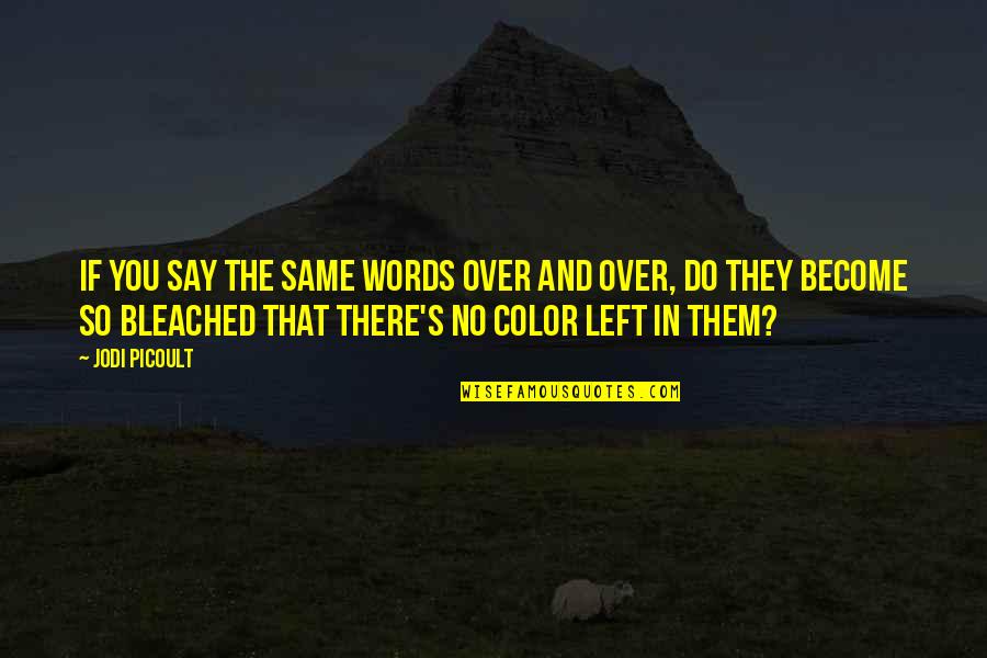 No Words Left To Say Quotes By Jodi Picoult: If you say the same words over and