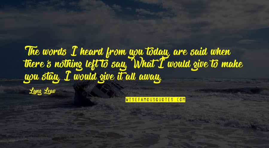 No Words Left To Say Quotes By Lang Leav: The words I heard from you today, are