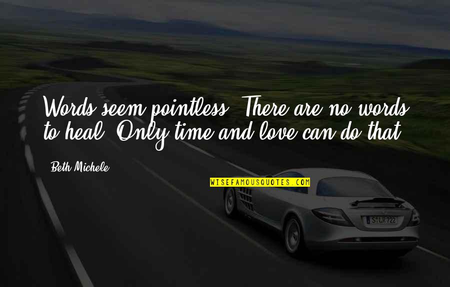 No Words Love Quotes By Beth Michele: Words seem pointless. There are no words to No Words Love Quotes By Beth Michele: Words seem pointless. There are no words to