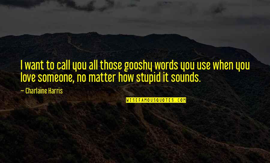No Words Love Quotes By Charlaine Harris: I want to call you all those gooshy No Words Love Quotes By Charlaine Harris: I want to call you all those gooshy
