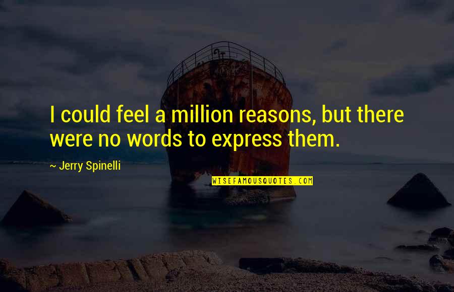No Words Love Quotes By Jerry Spinelli: I could feel a million reasons, but there