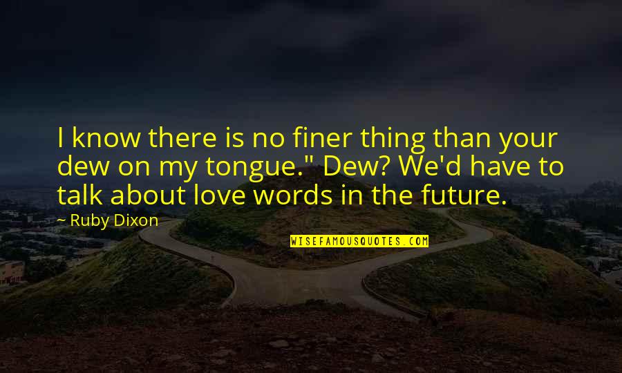 No Words Love Quotes By Ruby Dixon: I know there is no finer thing than