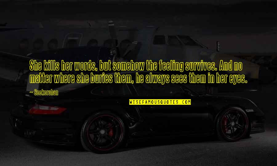 No Words Love Quotes By Seekerohan: She kills her words, but somehow the feeling No Words Love Quotes By Seekerohan: She kills her words, but somehow the feeling