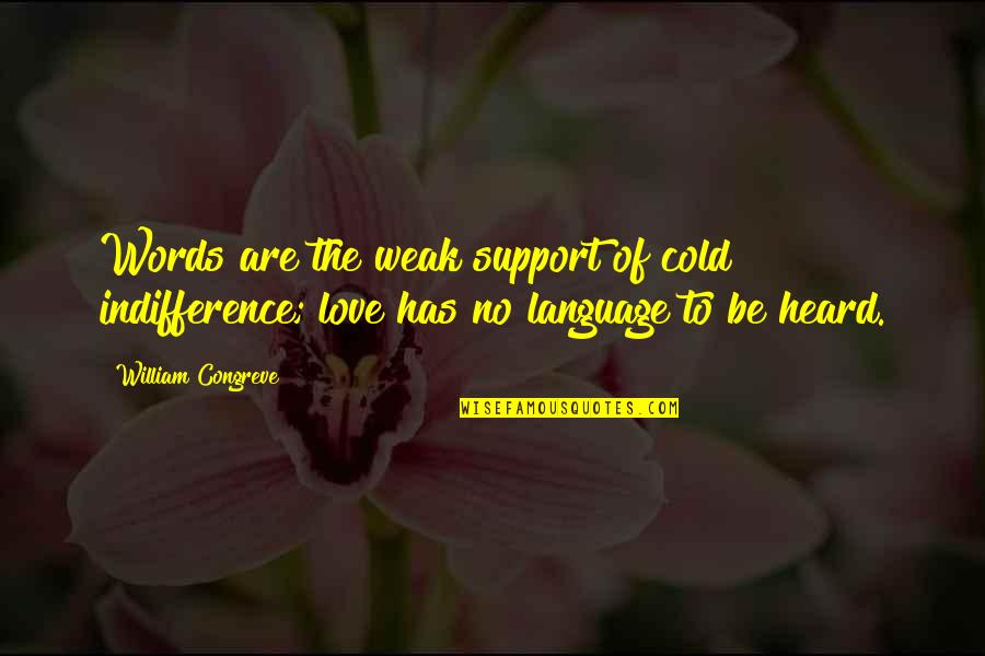 No Words Love Quotes By William Congreve: Words are the weak support of cold indifference; No Words Love Quotes By William Congreve: Words are the weak support of cold indifference;