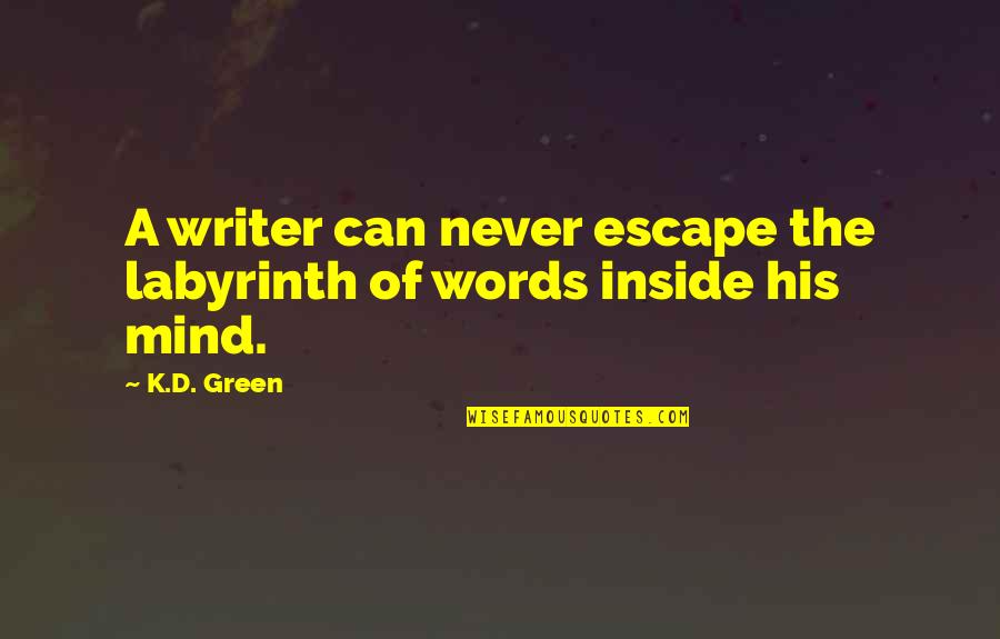 No Words Quote Quotes By K.D. Green: A writer can never escape the labyrinth of