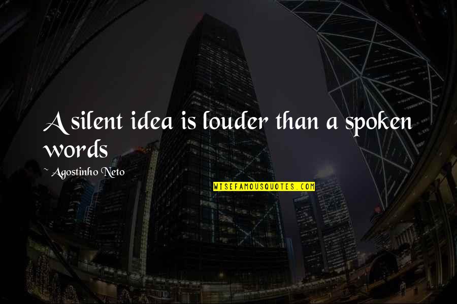 No Words Spoken Quotes By Agostinho Neto: A silent idea is louder than a spoken