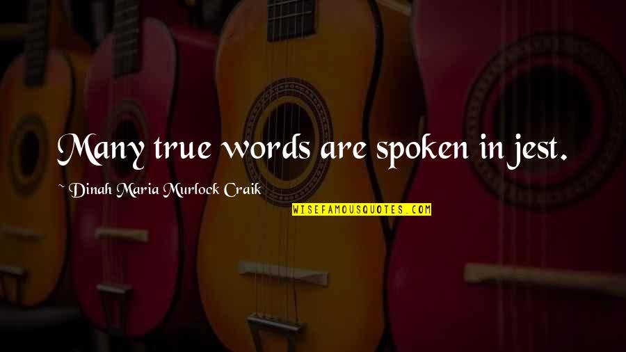 No Words Spoken Quotes By Dinah Maria Murlock Craik: Many true words are spoken in jest.