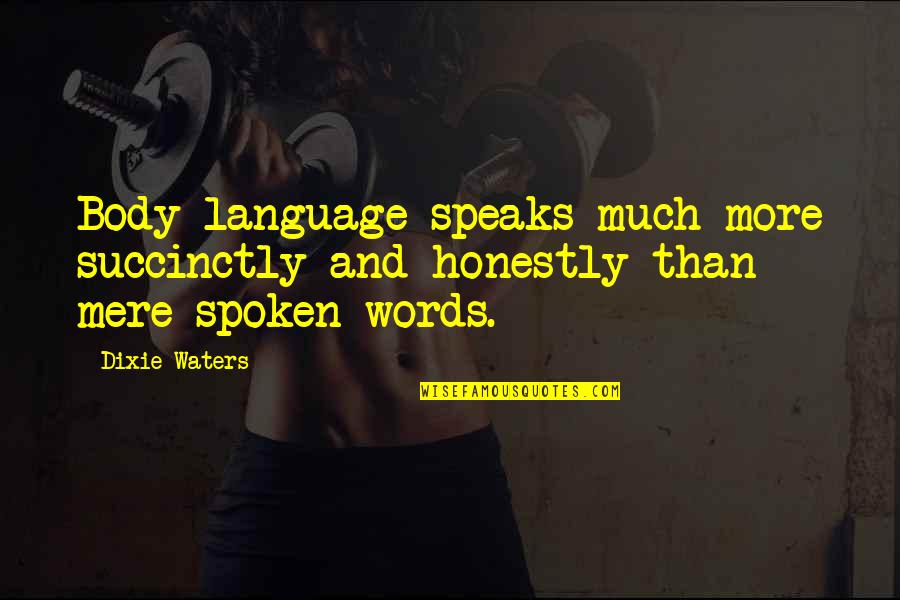 No Words Spoken Quotes By Dixie Waters: Body language speaks much more succinctly and honestly