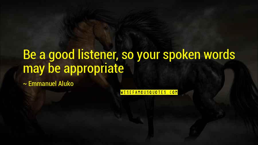 No Words Spoken Quotes By Emmanuel Aluko: Be a good listener, so your spoken words