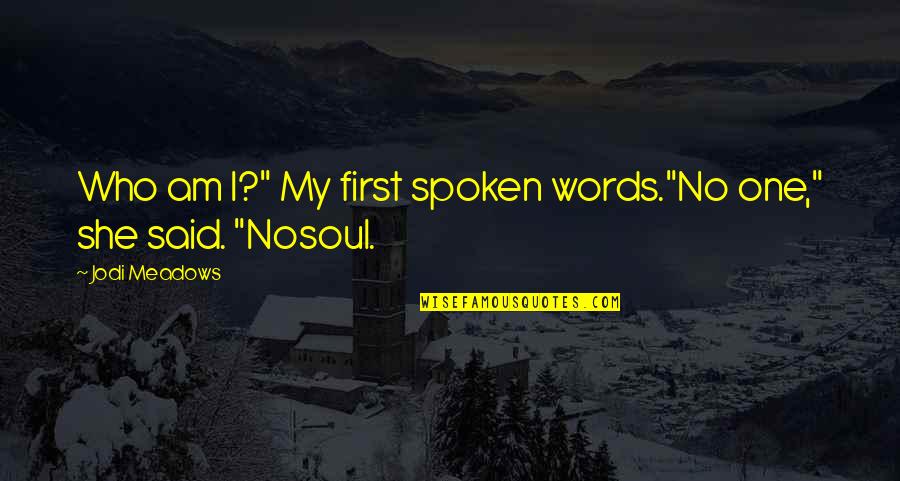 No Words Spoken Quotes By Jodi Meadows: Who am I?" My first spoken words."No one,"