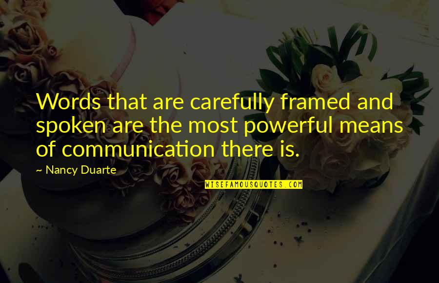 No Words Spoken Quotes By Nancy Duarte: Words that are carefully framed and spoken are