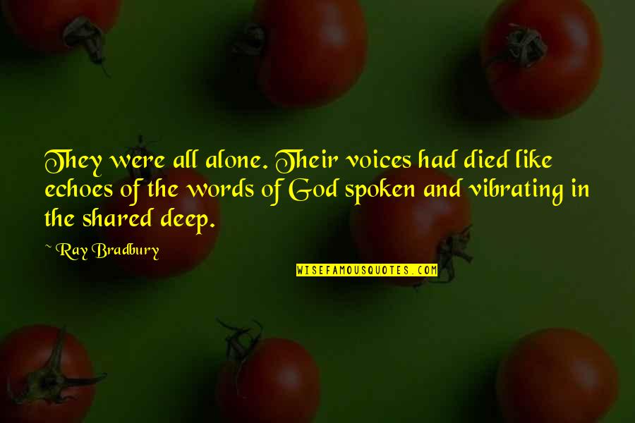 No Words Spoken Quotes By Ray Bradbury: They were all alone. Their voices had died