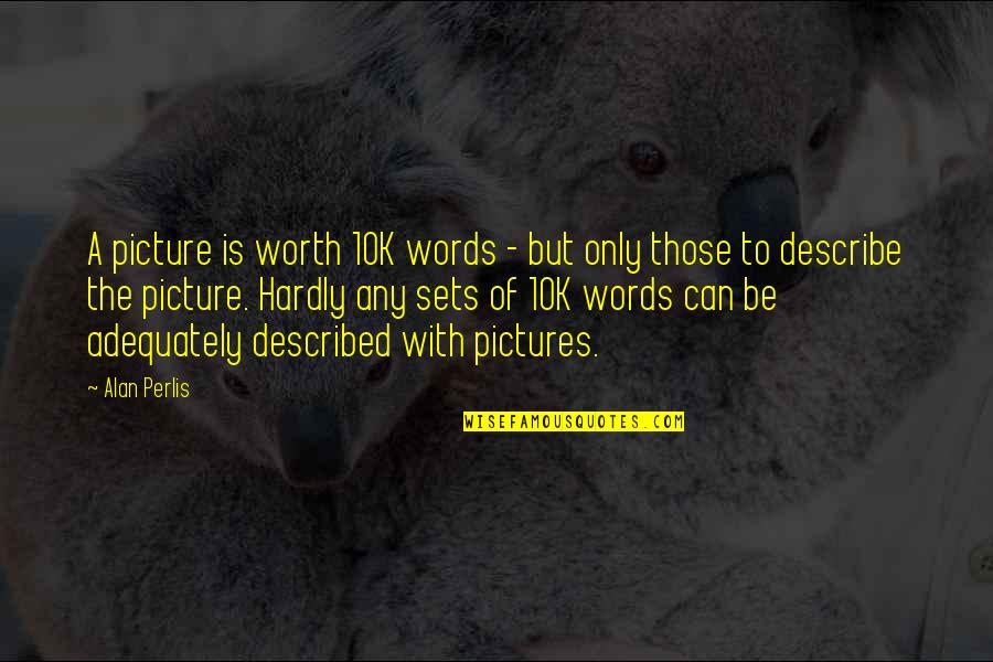 No Words To Describe You Quotes By Alan Perlis: A picture is worth 10K words - but