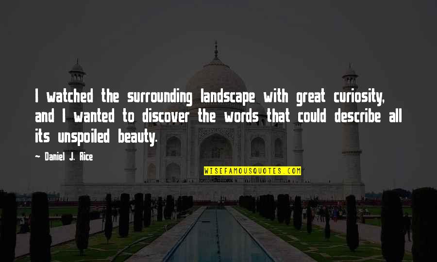 No Words To Describe You Quotes By Daniel J. Rice: I watched the surrounding landscape with great curiosity, No Words To Describe You Quotes By Daniel J. Rice: I watched the surrounding landscape with great curiosity,