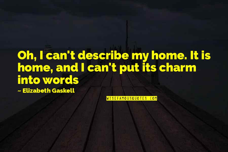 No Words To Describe You Quotes By Elizabeth Gaskell: Oh, I can't describe my home. It is