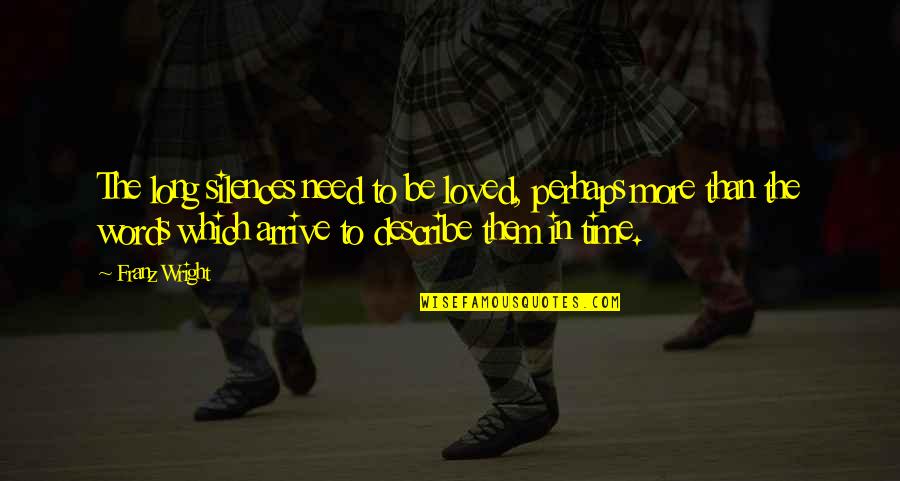 No Words To Describe You Quotes By Franz Wright: The long silences need to be loved, perhaps
