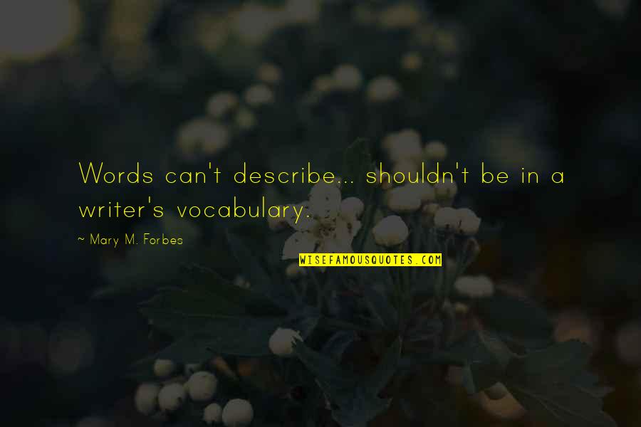No Words To Describe You Quotes By Mary M. Forbes: Words can't describe... shouldn't be in a writer's