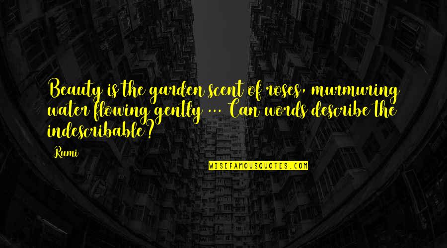 No Words To Describe You Quotes By Rumi: Beauty is the garden scent of roses, murmuring No Words To Describe You Quotes By Rumi: Beauty is the garden scent of roses, murmuring