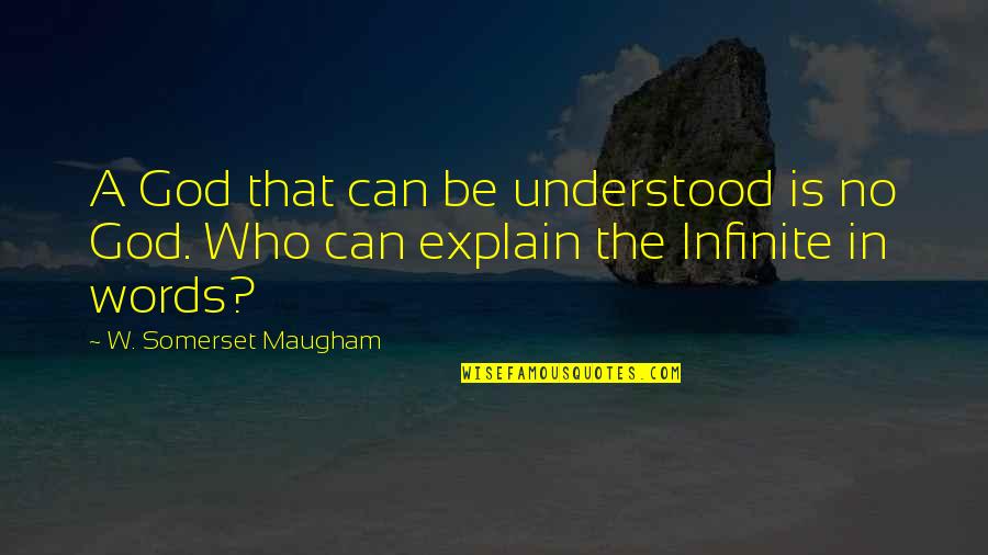No Words To Explain Quotes By W. Somerset Maugham: A God that can be understood is no