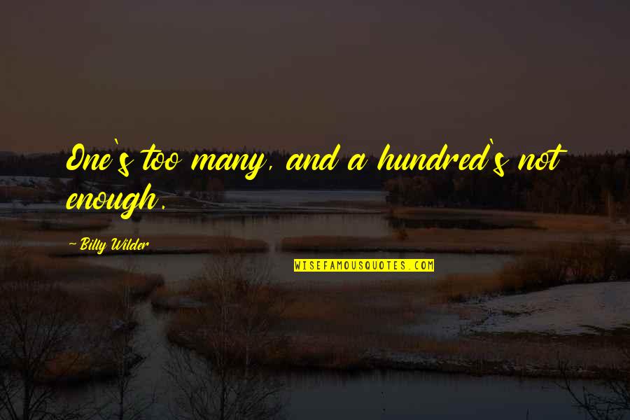 No Words To Express My Feelings Quotes By Billy Wilder: One's too many, and a hundred's not enough.