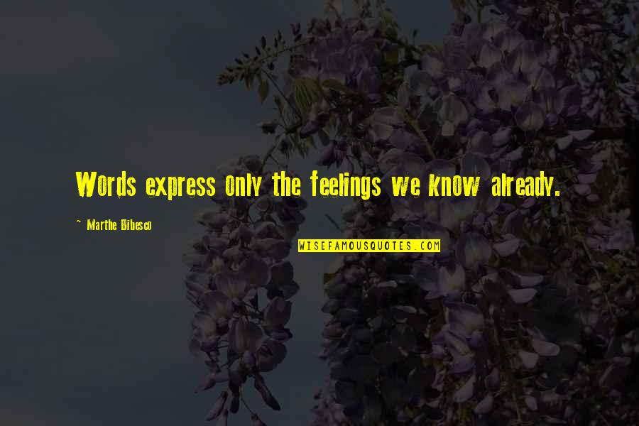 No Words To Express My Feelings Quotes By Marthe Bibesco: Words express only the feelings we know already.