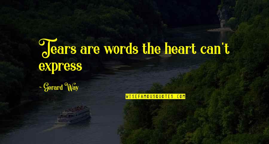 No Words To Express My Love Quotes By Gerard Way: Tears are words the heart can't express No Words To Express My Love Quotes By Gerard Way: Tears are words the heart can't express