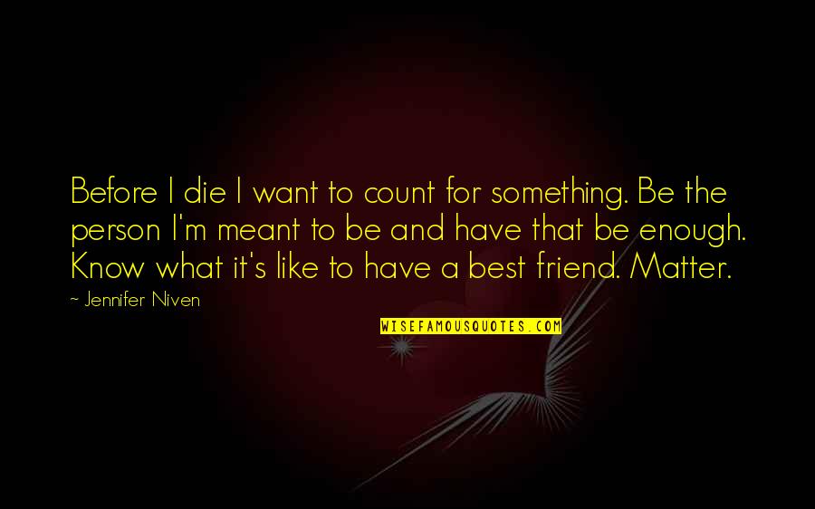 No Words To Express My Love Quotes By Jennifer Niven: Before I die I want to count for No Words To Express My Love Quotes By Jennifer Niven: Before I die I want to count for