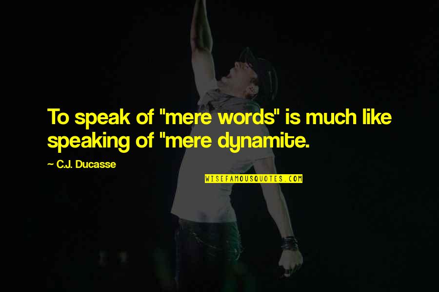No Words To Speak Quotes By C.J. Ducasse: To speak of "mere words" is much like